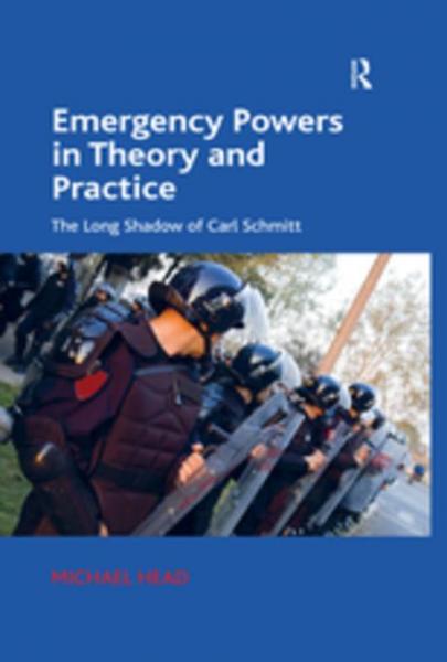 Emergency Powers in Theory and Practice: The Long Shadow of Carl Schmitt