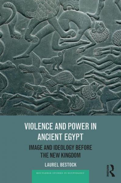 Violence and Power in Ancient Egypt: Image and Ideology before the New Kingdom
