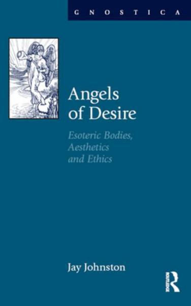Angels of Desire: Esoteric Bodies, Aesthetics and Ethics