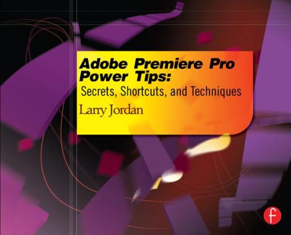 Adobe Premiere Pro Power Tips: Secrets, Shortcuts, and Techniques