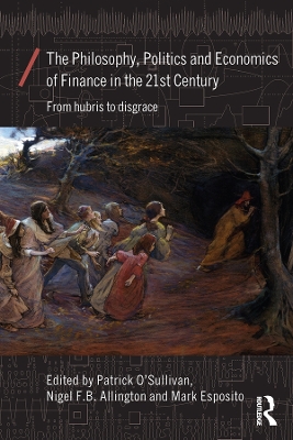 Philosophy, Politics and Economics of Finance in the 21st Century: From Hubris to Disgrace