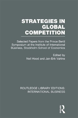 Strategies in Global Competition (RLE International Business): Selected Papers from the Prince Bertil Symposium at the Institute of International Business
