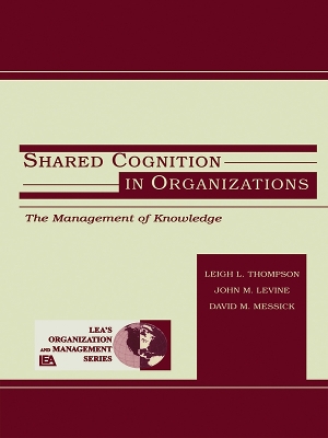 Shared Cognition in Organizations: The Management of Knowledge