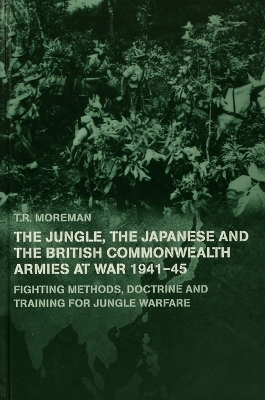 Jungle, Japanese and the British Commonwealth Armies at War, 1941-45: Fighting Methods, Doctrine and Training for Jungle Warfare