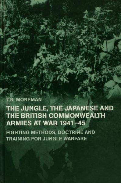 Jungle, Japanese and the British Commonwealth Armies at War, 1941-45: Fighting Methods, Doctrine and Training for Jungle Warfare