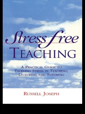 Stress Free Teaching: A Practical Guide to Tackling Stress in Teaching, Lecturing and Tutoring