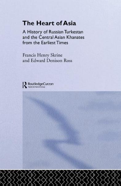 Heart of Asia: A History of Russian Turkestan and the Central Asian Khanates from the Earliest Times