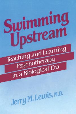 Swimming Upstream: Teaching and Learning Psychotherapy in a Biological Era