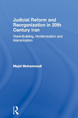 Judicial Reform and Reorganization in 20th Century Iran: State-Building, Modernization and Islamicization