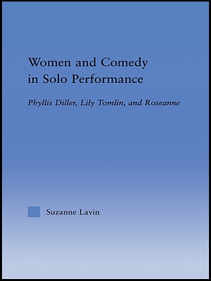Women and Comedy in Solo Performance: Phyllis Diller, Lily Tomlin and Roseanne