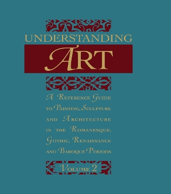 Understanding Art: A Reference Guide to Painting, Sculpture and Architecture in the Romanesque, Gothic, Renaissance and Baroque Periods