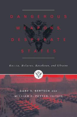 Dangerous Weapons, Desperate States: Russia, Belarus, Kazakstan and Ukraine