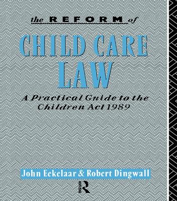 Reform of Child Care Law: A Practical Guide to the Children Act 1989
