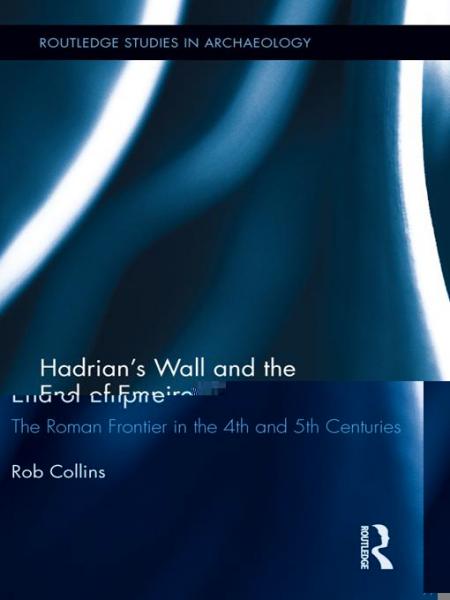 Hadrian's Wall and the End of Empire: The Roman Frontier in the 4th and 5th Centuries