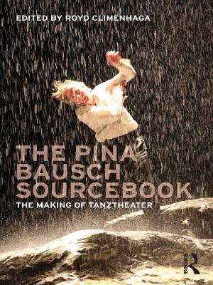 Pina Bausch Sourcebook: The Making of Tanztheater