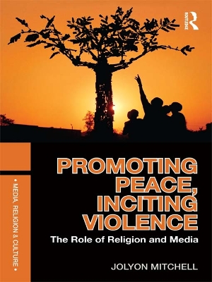 Promoting Peace, Inciting Violence: The Role of Religion and Media