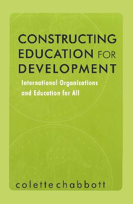 Constructing Education for Development: International Organizations and Education for All