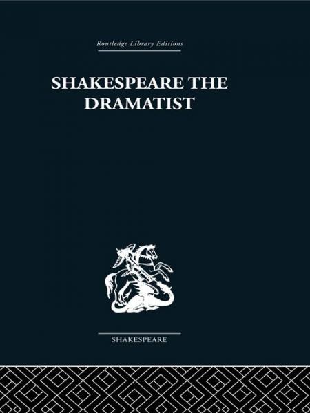 Shakespeare the Dramatist: And other papers