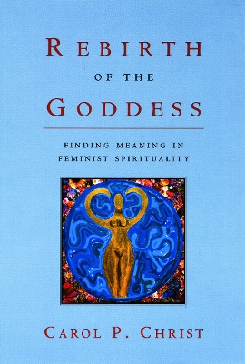 Rebirth of the Goddess: Finding Meaning in Feminist Spirituality