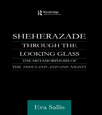 Sheherazade Through the Looking Glass: The Metamorphosis of the 'Thousand and One Nights'