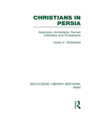 Christians in Persia (RLE Iran C): Assyrians, Armenians, Roman Catholics and Protestants