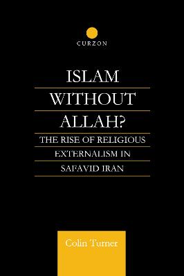 Islam Without Allah?: The Rise of Religious Externalism in Safavid Iran