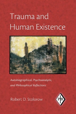 Trauma and Human Existence: Autobiographical, Psychoanalytic, and Philosophical Reflections