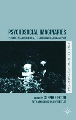 Psychosocial Imaginaries: Perspectives on Temporality, Subjectivities and Activism 1st ed. 2015
