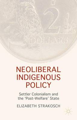 Neoliberal Indigenous Policy: Settler Colonialism and the Post-Welfare State 2015 ed.