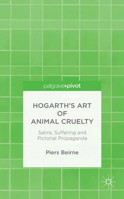 Hogarths Art of Animal Cruelty: Satire, Suffering and Pictorial Propaganda