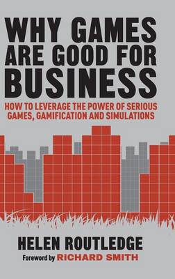 Why Games Are Good For Business: How to Leverage the Power of Serious Games, Gamification and Simulations