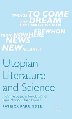 Utopian Literature and Science: From the Scientific Revolution to Brave New World and Beyond 1st ed. 2015