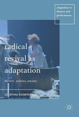 Radical Revival as Adaptation: Theatre, Politics, Society 2017 ed.