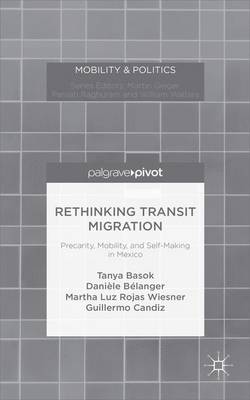 Rethinking Transit Migration: Precarity, Mobility, and Self-Making in Mexico 1st ed. 2015