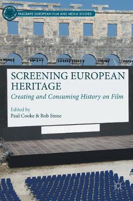 Screening European Heritage: Creating and Consuming History on Film 1st ed. 2016