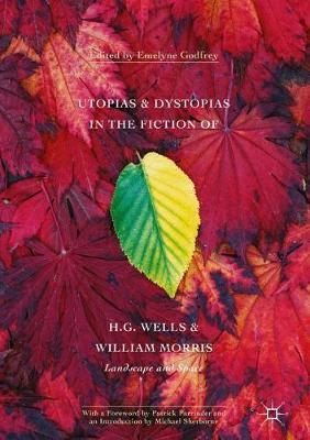 Utopias and Dystopias in the Fiction of H. G. Wells and William Morris: Landscape and Space 1st ed. 2016