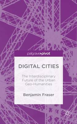 Digital Cities: The Interdisciplinary Future of the Urban Geo-Humanities 1st ed. 2015
