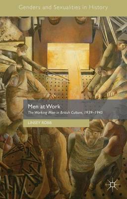 Men at Work: The Working Man in British Culture, 19391945 1st ed. 2015