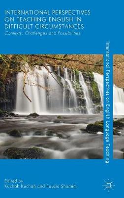 International Perspectives on Teaching English in Difficult Circumstances: Contexts, Challenges and Possibilities 2018 ed.