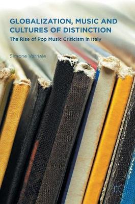 Globalization, Music and Cultures of Distinction: The Rise of Pop Music Criticism in Italy 1st ed. 2016