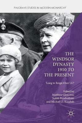 Windsor Dynasty 1910 to the Present: 'Long to Reign Over Us'? 1st ed. 2016