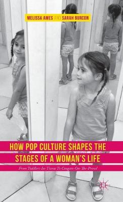 How Pop Culture Shapes the Stages of a Woman's Life: From Toddlers-in-Tiaras to Cougars-on-the-Prowl 1st ed. 2016