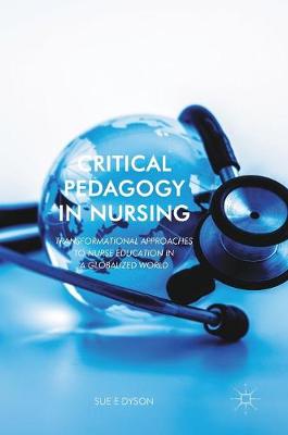 Critical Pedagogy in Nursing: Transformational Approaches to Nurse Education in a Globalized World 1st ed. 2018