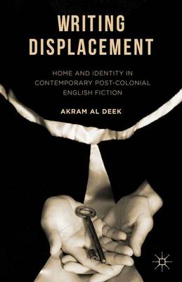 Writing Displacement: Home and Identity in Contemporary Post-Colonial English Fiction 1st ed. 2016