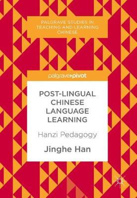 Post-Lingual Chinese Language Learning: Hanzi Pedagogy 1st ed. 2017