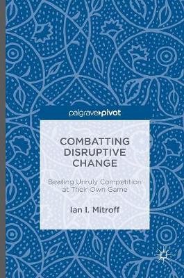 Combatting Disruptive Change: Beating Unruly Competition at Their Own Game 1st ed. 2016