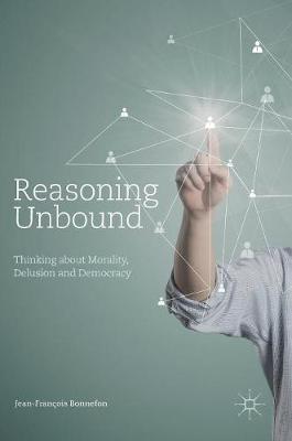 Reasoning Unbound: Thinking about Morality, Delusion and Democracy 1st ed. 2017