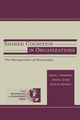 Shared Cognition in Organizations: The Management of Knowledge