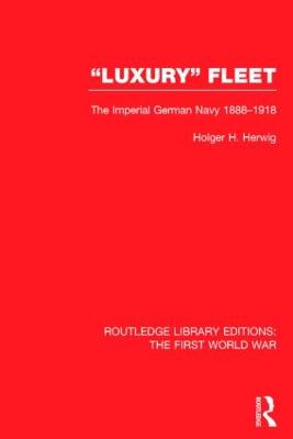 'Luxury' Fleet: (RLE The First World War): The Imperial German Navy 1888-1918