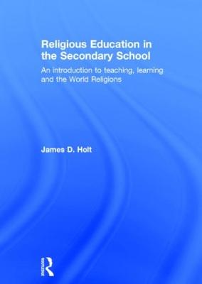 Religious Education in the Secondary School: An introduction to teaching, learning and the World Religions